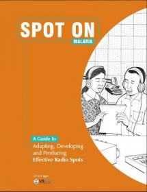 Spot On Malaria: A Guide to Adapting, Developing and Producing Effective Radio Spots